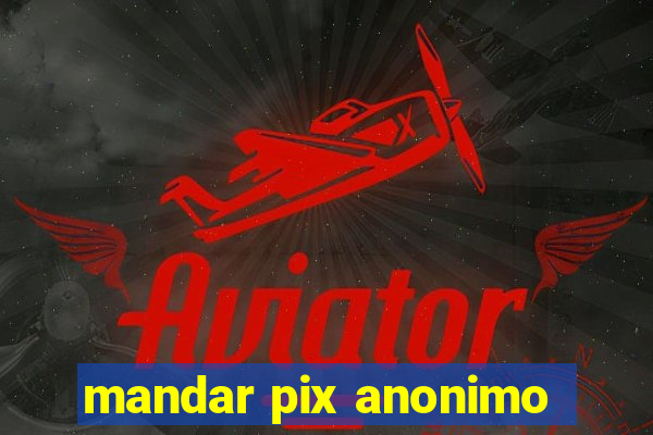 mandar pix anonimo